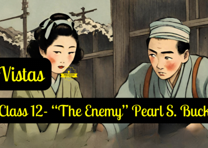 Class 12- VISTAS “The Enemy” by Pearl S. Buck