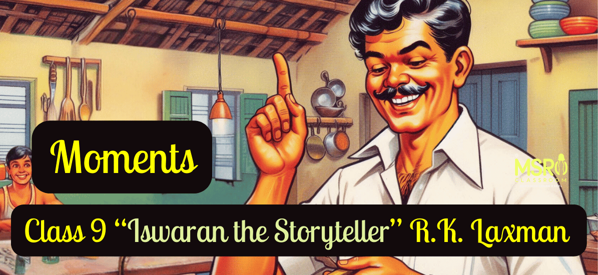 Moments, Class 9 “Iswaran the Storyteller” R.K. Laxman