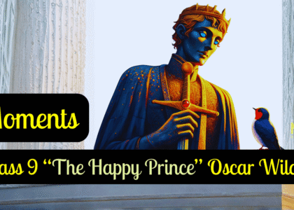 Moments, Class 9 “The Happy Prince” Oscar Wilde