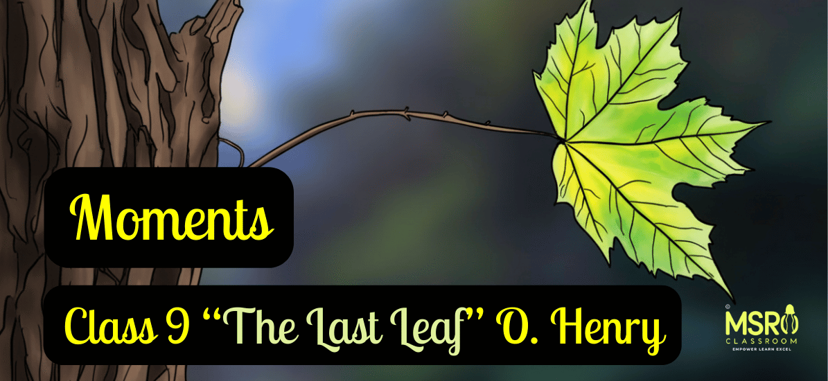Moments, Class 9 “The Last Leaf” O. Henry